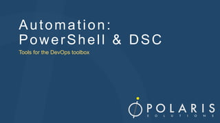 Automation:
PowerShell & DSC
Tools for the DevOps toolbox
 