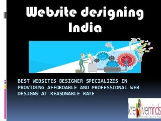 BEST WEBSITES DESIGNER SPECIALIZES IN
PROVIDING AFFORDABLE AND PROFESSIONAL WEB
DESIGNS AT REASONABLE RATE
Website designing
India
 