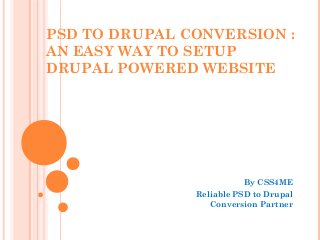 PSD TO DRUPAL CONVERSION :
AN EASY WAY TO SETUP
DRUPAL POWERED WEBSITE




                         By CSS4ME
               Reliable PSD to Drupal
                  Conversion Partner
 