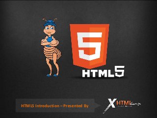 HTML5 Introduction – Presented By
 
