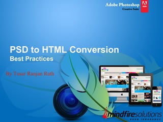 PSD to HTML Conversion
Best Practices
By Tusar Ranjan Rath

 