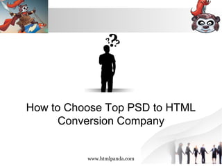 How to Choose Top PSD to HTML
Conversion Company
www.htmlpanda.com
 