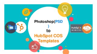 Photoshop(PSD
)
to
HubSpot COS
Templates
 