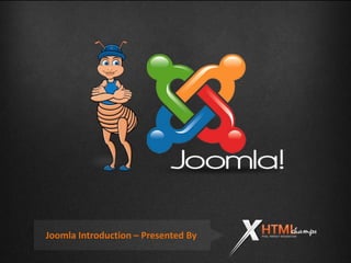 Joomla Introduction – Presented By
 