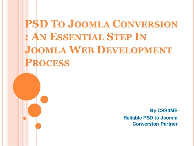 PSD TO JOOMLA CONVERSION
: AN ESSENTIAL STEP IN
JOOMLA WEB DEVELOPMENT
PROCESS
By CSS4ME
Reliable PSD to Joomla
Conversion Partner
 