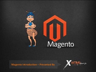 Magento Introduction – Presented By
 