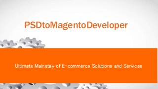 Ultimate Mainstay of E-commerce Solutions and Services
PSDtoMagentoDeveloper
 