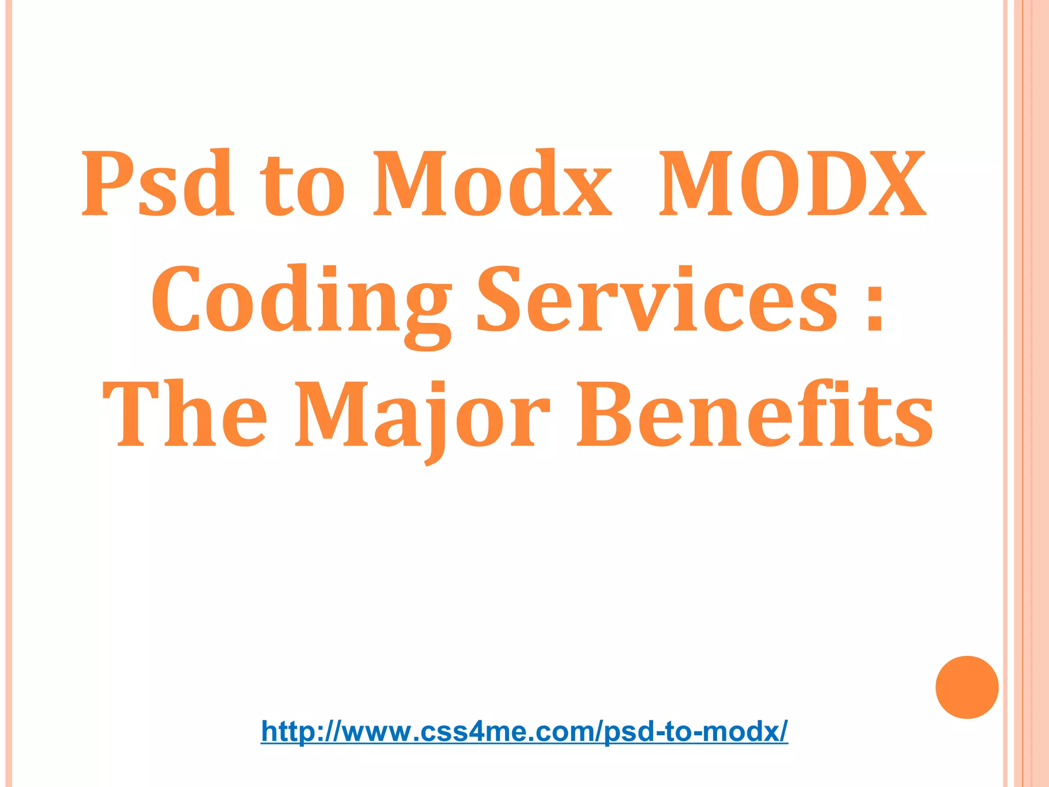Psd to Modx MODX
 Coding Services :
The Major Benefits


   http://www.css4me.com/psd-to-modx/
 