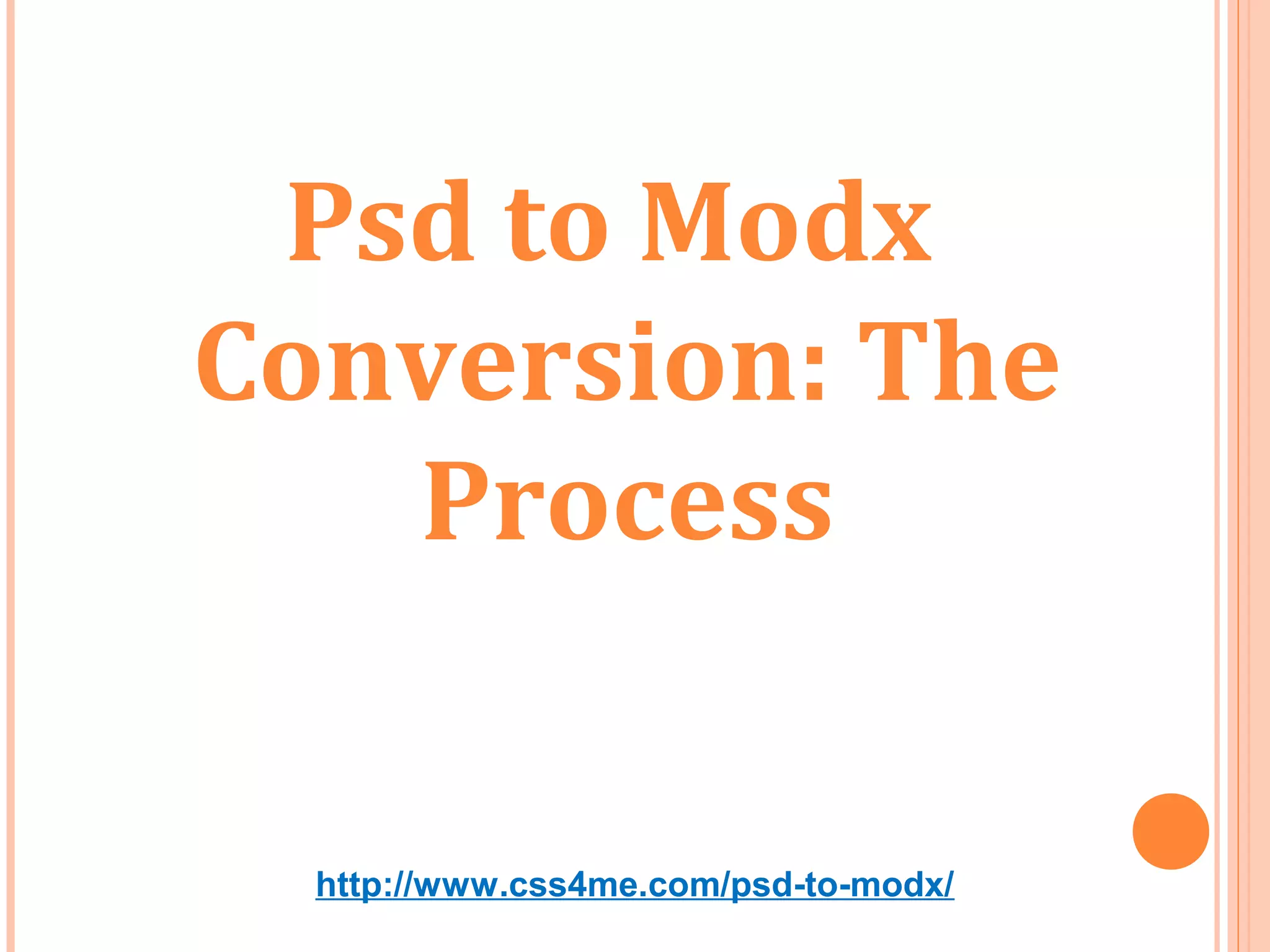 Psd to Modx
Conversion: The
   Process


  http://www.css4me.com/psd-to-modx/
 