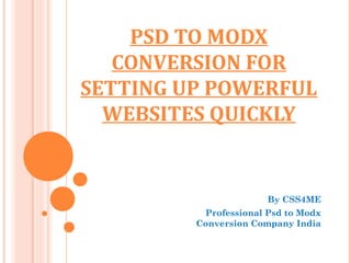 PSD TO MODX
   CONVERSION FOR
SETTING UP POWERFUL
  WEBSITES QUICKLY


                       By CSS4ME
          Professional Psd to Modx
         Conversion Company India
 