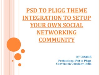 PSD TO PLIGG THEME
INTEGRATION TO SETUP
  YOUR OWN SOCIAL
    NETWORKING
     COMMUNITY

                       By CSS4ME
          Professional Psd to Pligg
         Conversion Company India
 