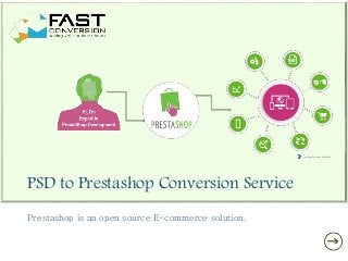 PSD to Prestashop Conversion Service
Prestashop is an open source E-commerce solution.
Image Source: Google
 