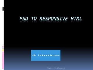 http://www.htmlpluscss.com/
PSD TO RESPONSIVE HTML
 