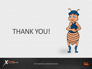 PSD TO RESPONSIVE CONVERSION SERVICES
THANK YOU!
 