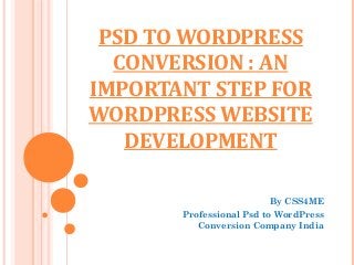 PSD TO WORDPRESS
  CONVERSION : AN
IMPORTANT STEP FOR
WORDPRESS WEBSITE
   DEVELOPMENT

                        By CSS4ME
       Professional Psd to WordPress
          Conversion Company India
 
