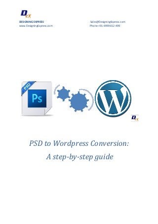 DESIGNING EXPRESS               Sales@DesigningExpress.com
www.DesigningExpress.com        Phone +91-9999-012-499




       PSD to Wordpress Conversion:
                   A step-by-step guide
 