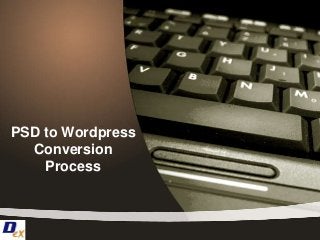 PSD to Wordpress
Conversion
Process
 