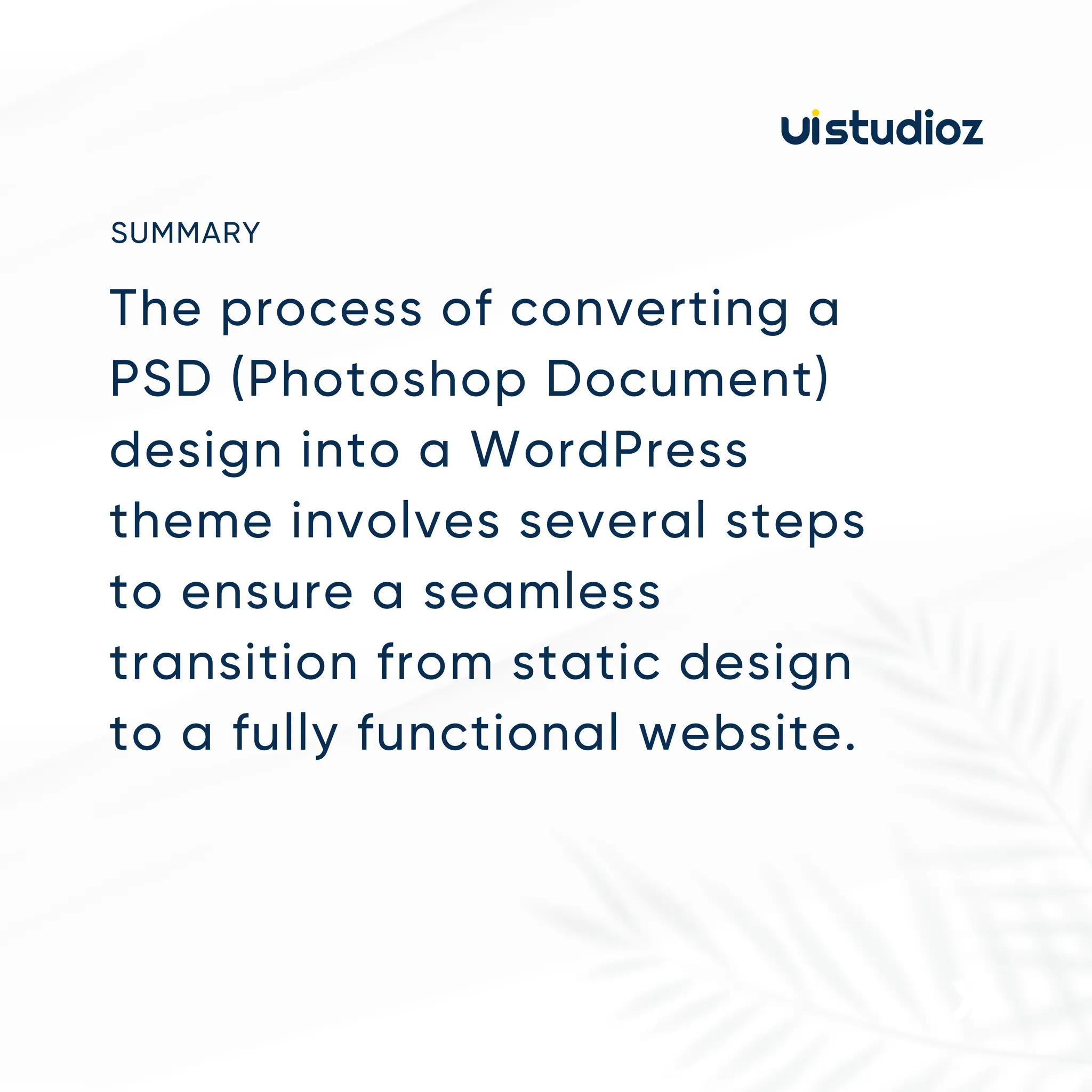 The process of converting a
PSD (Photoshop Document)
design into a WordPress
theme involves several steps
to ensure a seamless
transition from static design
to a fully functional website.
SUMMARY