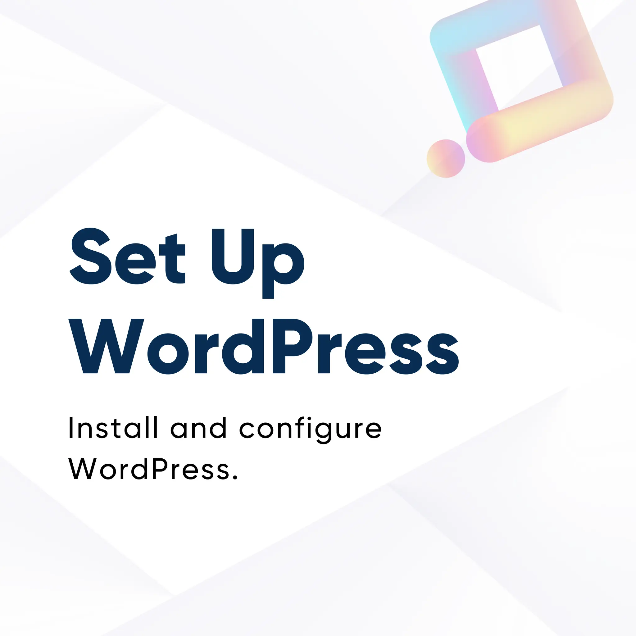 Set Up
WordPress
Install and configure
WordPress.