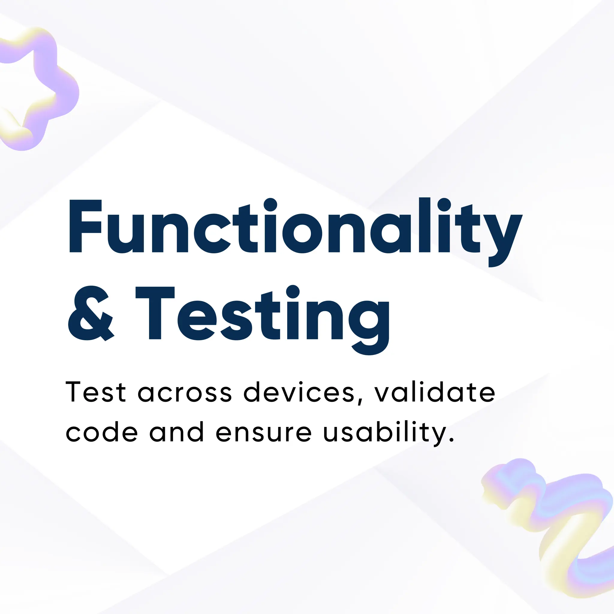 Functionality
& Testing
Test across devices, validate
code and ensure usability.