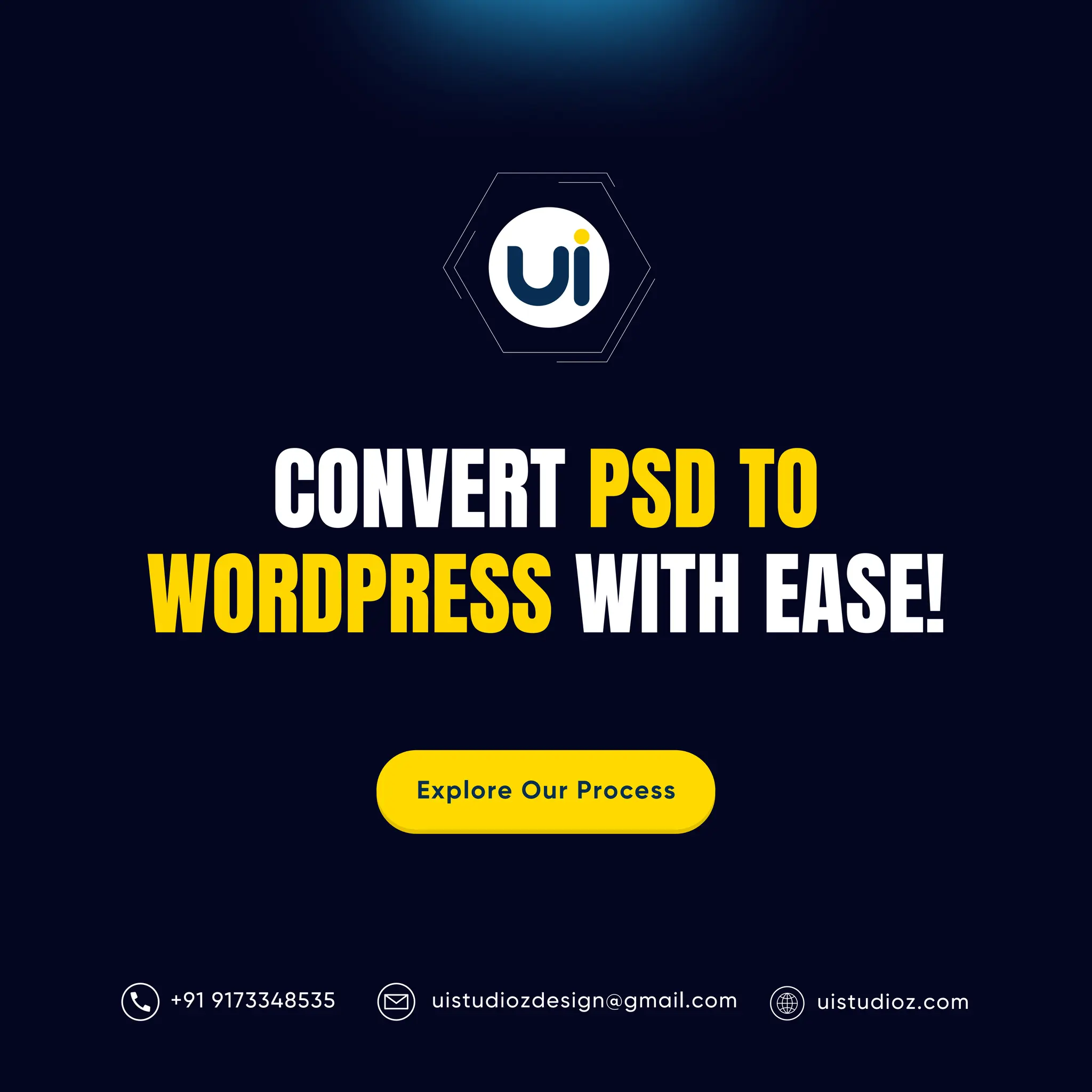 uistudioz.com
uistudiozdesign@gmail.com
CONVERT PSD TO
WORDPRESS WITH EASE!
+91 9173348535
Explore Our Process