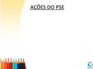 AÇÕES DO PSE
 