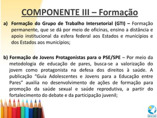 COMPONENTE III – Formação
a) Formação do Grupo de Trabalho Intersetorial (GTI) – Formação
   permanente, que se dá por mei...