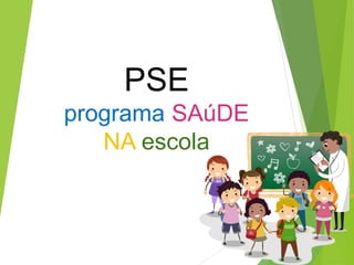 PSE
programa SAúDE
NA escola
 