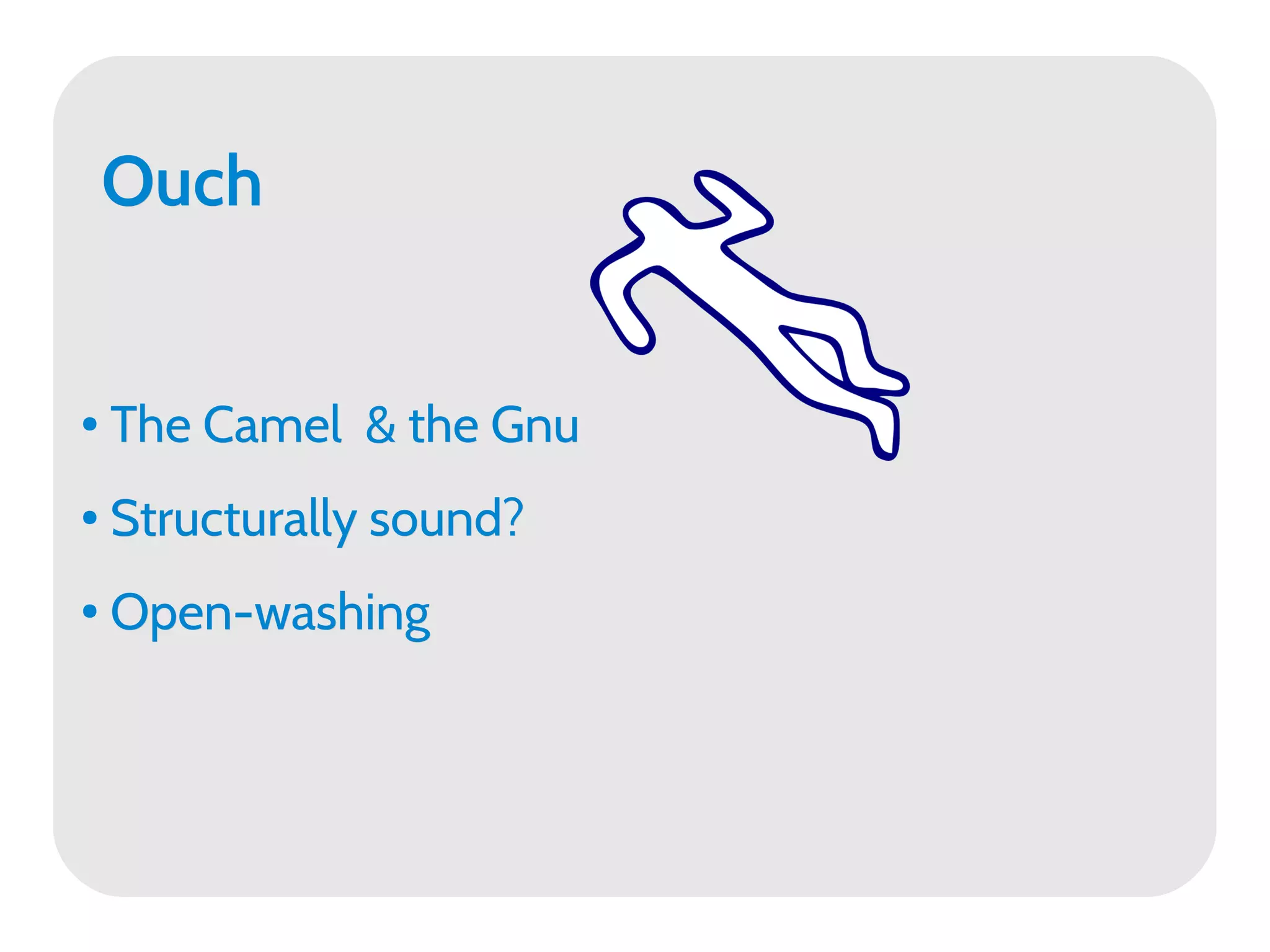 Ouch


●   The Camel & the Gnu
●   Structurally sound?
●   Open-washing
 