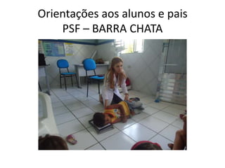 Orientações aos alunos e pais
    PSF – BARRA CHATA
 