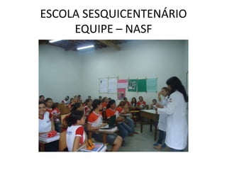 ESCOLA SESQUICENTENÁRIO
     EQUIPE – NASF
 