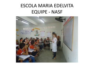 ESCOLA MARIA EDELVITA
    EQUIPE - NASF
 