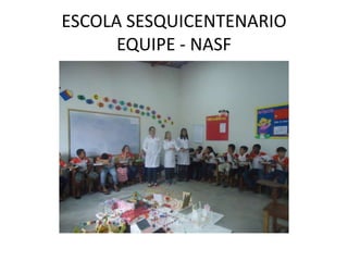 ESCOLA SESQUICENTENARIO
      EQUIPE - NASF
 
