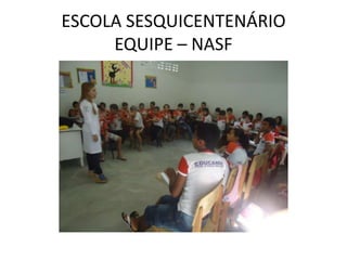 ESCOLA SESQUICENTENÁRIO
     EQUIPE – NASF
 