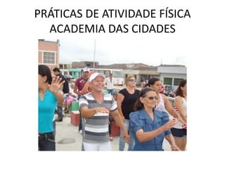PRÁTICAS DE ATIVIDADE FÍSICA
  ACADEMIA DAS CIDADES
 