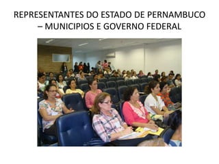 REPRESENTANTES DO ESTADO DE PERNAMBUCO
     – MUNICIPIOS E GOVERNO FEDERAL
 