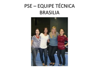 PSE – EQUIPE TÉCNICA
       BRASILIA
 