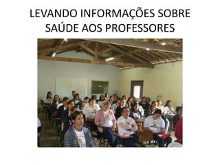 LEVANDO INFORMAÇÕES SOBRE
   SAÚDE AOS PROFESSORES
 
