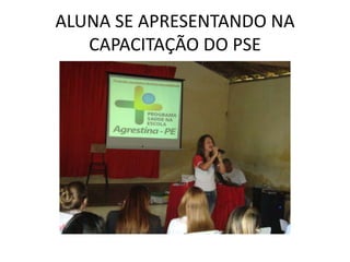 ALUNA SE APRESENTANDO NA
   CAPACITAÇÃO DO PSE
 