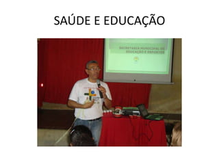 SAÚDE E EDUCAÇÃO
 