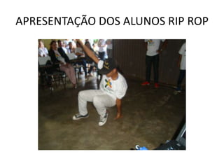 APRESENTAÇÃO DOS ALUNOS RIP ROP
 
