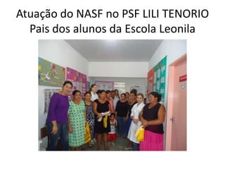 Atuação do NASF no PSF LILI TENORIO
  Pais dos alunos da Escola Leonila
 