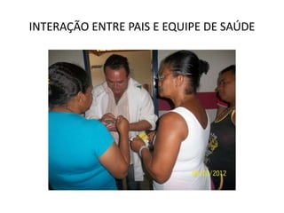 INTERAÇÃO ENTRE PAIS E EQUIPE DE SAÚDE
 