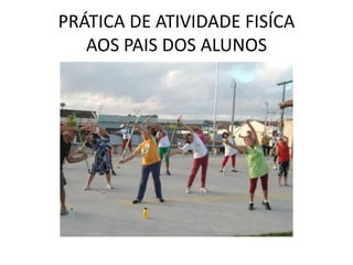 PRÁTICA DE ATIVIDADE FISÍCA
   AOS PAIS DOS ALUNOS
 