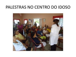 PALESTRAS NO CENTRO DO IDOSO
 