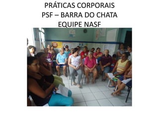 PRÁTICAS CORPORAIS
PSF – BARRA DO CHATA
     EQUIPE NASF
 
