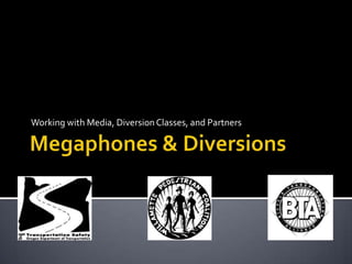 Megaphones & Diversions Working with Media, Diversion Classes, and Partners 