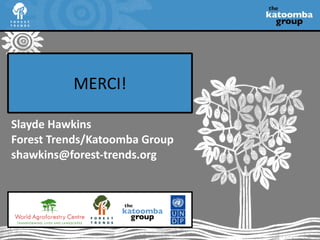 MERCI! Slayde Hawkins Forest Trends/Katoomba Group [email_address] 