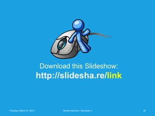 Download this Slideshow:
                           http://slidesha.re/link


Thursday, March 07, 2013           Review Seminar - Semester 5   26
 