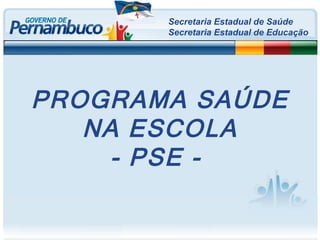 Secretaria Estadual de Saúde Secretaria Estadual de Educação PROGRAMA SAÚDE NA ESCOLA - PSE -  